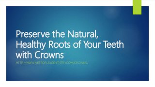 Preserve the Natural,
Healthy Roots of Your Teeth
with Crowns
HTTP://WWW.METROPLEXDENTISTRY.COM/CROWNS/
 