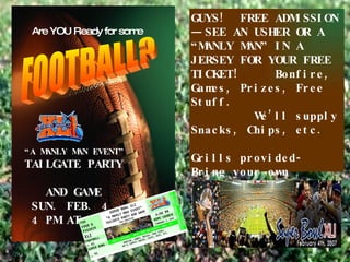 GUYS!  FREE ADMISSION — SEE AN USHER OR A “MANLY MAN” IN A JERSEY FOR YOUR FREE TICKET!  Bonfire, Games, Prizes, Free Stuff.  We’ll supply Snacks, Chips, etc.  Grills provided- Bring your own  Burgers, Dogs, etc.  Dads-  bring your sons! FOOTBALL? Are YOU Ready for some “ A MANLY MAN EVENT” TAILGATE PARTY  AND GAME  SUN. FEB. 4 4 PM AT HOPE GUYS!  FREE ADMISSION — SEE AN USHER OR A “MANLY MAN” IN A JERSEY FOR YOUR FREE TICKET!  Bonfire, Games, Prizes, Free Stuff.  We’ll supply Snacks, Chips, etc.  Grills provided- Bring your own  Burgers, Dogs, etc.  Dads-  bring your sons! FOOTBALL? Are YOU Ready for some “ A MANLY MAN EVENT” TAILGATE PARTY  AND GAME  SUN. FEB. 4 4 PM AT HOPE GUYS!  FREE ADMISSION — SEE AN USHER OR A “MANLY MAN” IN A JERSEY FOR YOUR FREE TICKET!  Bonfire, Games, Prizes, Free Stuff.  We’ll supply Snacks, Chips, etc.  Grills provided- Bring your own  Burgers, Dogs, etc.  Dads-  bring your sons! FOOTBALL? Are YOU Ready for some “ A MANLY MAN EVENT” TAILGATE PARTY  AND GAME  SUN. FEB. 4 4 PM AT HOPE GUYS!  FREE ADMISSION — SEE AN USHER OR A “MANLY MAN” IN A JERSEY FOR YOUR FREE TICKET!  Bonfire, Games, Prizes, Free Stuff.  We’ll supply Snacks, Chips, etc.  Grills provided- Bring your own  Burgers, Dogs, etc.  Dads-  bring your sons! FOOTBALL? Are YOU Ready for some “ A MANLY MAN EVENT” TAILGATE PARTY  AND GAME  SUN. FEB. 4 4 PM AT HOPE GUYS!  FREE ADMISSION — SEE AN USHER OR A “MANLY MAN” IN A JERSEY FOR YOUR FREE TICKET!  Bonfire, Games, Prizes, Free Stuff.  We’ll supply Snacks, Chips, etc.  Grills provided- Bring your own  Burgers, Dogs, etc.  Dads-  bring your sons! FOOTBALL? Are YOU Ready for some “ A MANLY MAN EVENT” TAILGATE PARTY  AND GAME  SUN. FEB. 4 4 PM AT HOPE GUYS!  FREE ADMISSION — SEE AN USHER OR A “MANLY MAN” IN A JERSEY FOR YOUR FREE TICKET!  Bonfire, Games, Prizes, Free Stuff.  We’ll supply Snacks, Chips, etc.  Grills provided- Bring your own  Burgers, Dogs, etc.  Dads-  bring your sons! FOOTBALL? Are YOU Ready for some “ A MANLY MAN EVENT” TAILGATE PARTY  AND GAME  SUN. FEB. 4 4 PM AT HOPE GUYS!  FREE ADMISSION — SEE AN USHER OR A “MANLY MAN” IN A JERSEY FOR YOUR FREE TICKET!  Bonfire, Games, Prizes, Free Stuff.  We’ll supply Snacks, Chips, etc.  Grills provided- Bring your own  Burgers, Dogs, etc.  Dads-  bring your sons! FOOTBALL? Are YOU Ready for some “ A MANLY MAN EVENT” TAILGATE PARTY  AND GAME  SUN. FEB. 4 4 PM AT HOPE GUYS!  FREE ADMISSION — SEE AN USHER OR A “MANLY MAN” IN A JERSEY FOR YOUR FREE TICKET!  Bonfire, Games, Prizes, Free Stuff.  We’ll supply Snacks, Chips, etc.  Grills provided- Bring your own  Burgers, Dogs, etc.  Dads-  bring your sons! FOOTBALL? Are YOU Ready for some “ A MANLY MAN EVENT” TAILGATE PARTY  AND GAME  SUN. FEB. 4 4 PM AT HOPE 