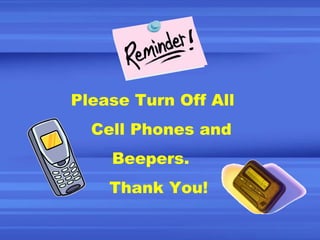 Please Turn Off All  Cell Phones and  Beepers.  Thank You! 