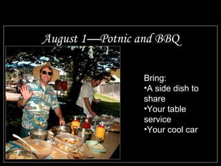 August 1—Potnic and BBQ Bring: A side dish to share Your table service Your cool car 