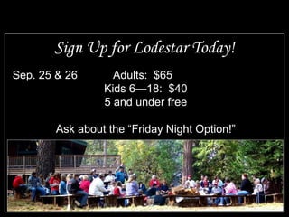 Sign Up for Lodestar Today! Sep. 25 & 26 Adults:  $65 Kids 6—18:  $40 5 and under free Ask about the “Friday Night Option!” 