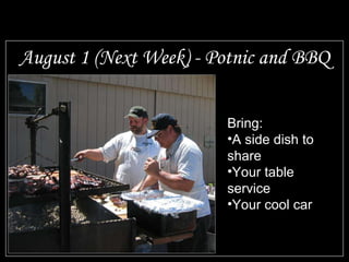 August 1 (Next Week) - Potnic and BBQ Bring: A side dish to share Your table service Your cool car 