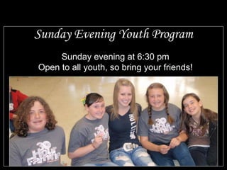 Sunday Evening Youth Program Sunday evening at 6:30 pm Open to all youth, so bring your friends! 