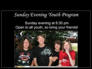 Sunday Evening Youth Program Sunday evening at 6:30 pm Open to all youth, so bring your friends! 