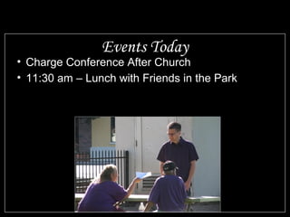 Events Today
• Charge Conference After Church
• 11:30 am – Lunch with Friends in the Park
 