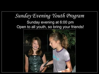 Sunday Evening Youth Program
Sunday evening at 6:00 pm
Open to all youth, so bring your friends!
 