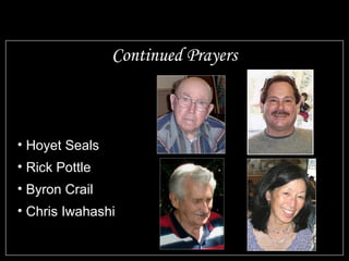 Continued Prayers
• Hoyet Seals
• Rick Pottle
• Byron Crail
• Chris Iwahashi
 