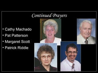 Continued Prayers
• Cathy Machado
• Pat Patterson
• Margaret Scott
• Patrick Riddle
 