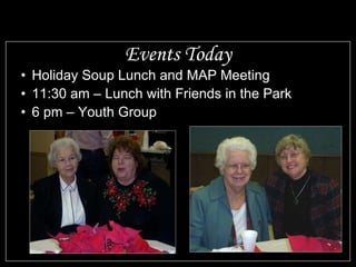 Events Today Holiday Soup Lunch and MAP Meeting 11:30 am – Lunch with Friends in the Park 6 pm – Youth Group 