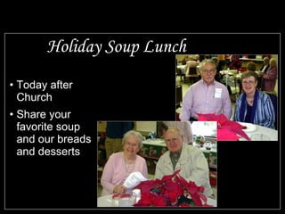 Holiday Soup Lunch Today after Church Share your favorite soup and our breads and desserts 