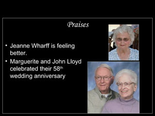 Praises Jeanne Wharff is feeling better. Marguerite and John Lloyd celebrated their 58 th wedding anniversary