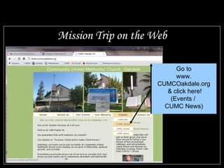 Mission Trip on the Web Go to www. CUMCOakdale.org & click here! (Events /  CUMC News) 