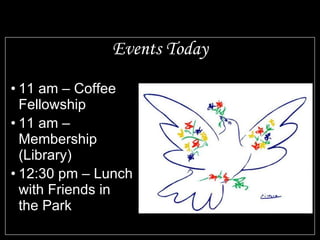 Events Today 11 am – Coffee Fellowship 11 am – Membership (Library) 12:30 pm – Lunch with Friends in the Park 