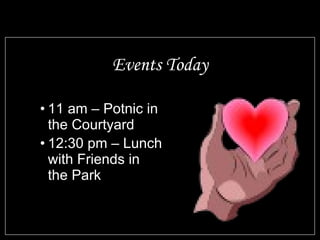 Events Today 11 am – Potnic in the Courtyard 12:30 pm – Lunch with Friends in the Park 