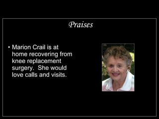 Praises Marion Crail is at home recovering from knee replacement surgery.  She would love calls and visits. Those serving in the military to keep us all free 