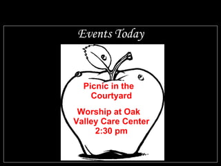 Events Today Picnic in the Courtyard Worship at Oak Valley Care Center 2:30 pm 