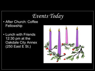 Events Today After Church: Coffee Fellowship Lunch with Friends 12:30 pm at the Oakdale City Annex (250 East E St.) 