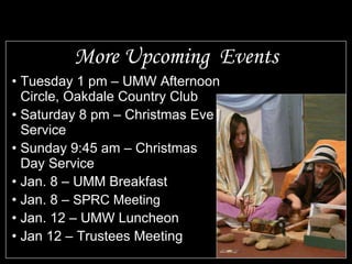More Upcoming  Events Tuesday 1 pm – UMW Afternoon Circle, Oakdale Country Club Saturday 8 pm – Christmas Eve Service Sunday 9:45 am – Christmas Day Service Jan. 8 – UMM Breakfast Jan. 8 –  SPRC Meeting Jan. 12 – UMW Luncheon Jan 12 – Trustees Meeting 