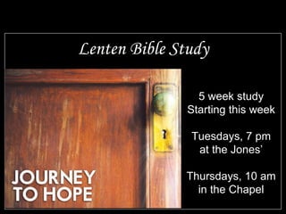 Lenten Bible Study 5 week study Starting this week Tuesdays, 7 pm at the Jones’ Thursdays, 10 am in the Chapel