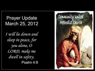 Prayer Update
March 25, 2012

I will lie down and
 sleep in peace, for
    you alone, O
 LORD, make me
  dwell in safety.
          Psalm 4:8
 