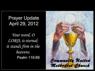 Prayer Update
 April 29, 2012

    Your word, O
 LORD, is eternal;
it stands firm in the
      heavens.
      Psalm 119:89
 