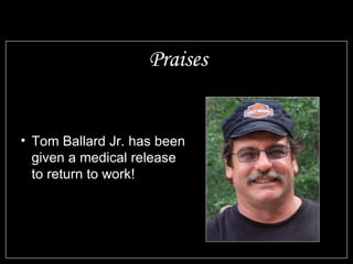 Praises


• Tom Ballard Jr. has been
  given a medical release
  to return to work!
 