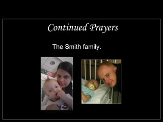 Continued Prayers
 The Smith family.
 