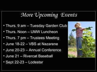More Upcoming Events
• Thurs. 9 am – Tuesday Garden Club
• Thurs. Noon – UMW Luncheon
• Thurs. 7 pm – Trustees Meeting
• June 18-22 – VBS at Nazarene
• June 20-23 – Annual Conference
• June 21 – Rivercat Baseball
• Sept 22-23 – Lodestar
 