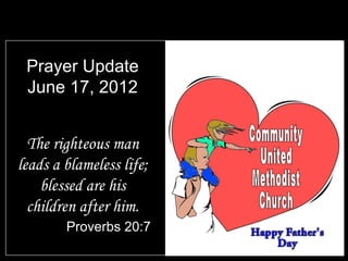 Prayer Update
 June 17, 2012


  The righteous man
leads a blameless life;
    blessed are his
  children after him.
        Proverbs 20:7
 