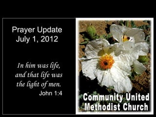 Prayer Update
 July 1, 2012


 In him was life,
and that life was
the light of men.
        John 1:4
 