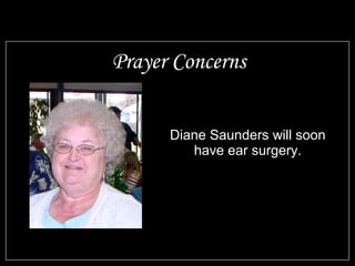 Prayer Concerns


      Diane Saunders will soon
         have ear surgery.
 