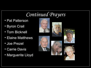 Continued Prayers
• Pat Patterson
• Byron Crail
• Tom Bicknell
• Elaine Matthews
• Joe Prezel
• Carrie Davis
• Marguerite Lloyd
 