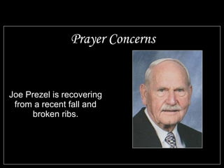Joe Prezel is recovering
from a recent fall and
broken ribs.
Prayer Concerns
 