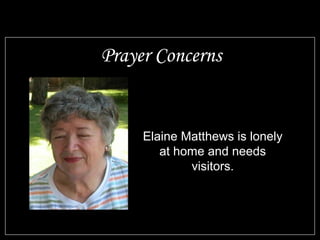 Elaine Matthews is lonely
at home and needs
visitors.
Prayer Concerns
 
