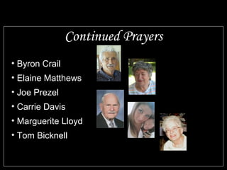 Continued Prayers
• Byron Crail
• Elaine Matthews
• Joe Prezel
• Carrie Davis
• Marguerite Lloyd
• Tom Bicknell
 