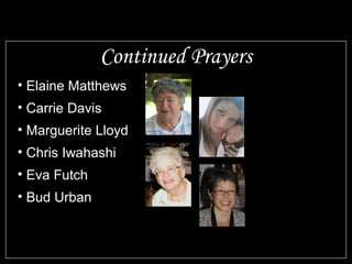 Continued Prayers
• Elaine Matthews
• Carrie Davis
• Marguerite Lloyd
• Chris Iwahashi
• Eva Futch
• Bud Urban
 