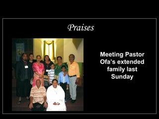 Meeting Pastor 
Ofa’s extended 
family last 
Sunday 
Praises 
 