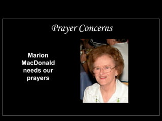 Prayer Concerns 
Marion 
MacDonald 
needs our 
prayers 
 