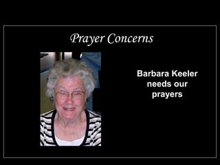Barbara Keeler
needs our
prayers
Prayer Concerns
 