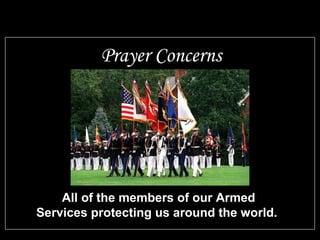 All of the members of our Armed
Services protecting us around the world.
Prayer Concerns
 