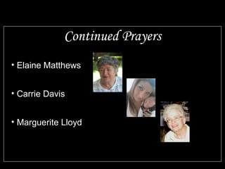 Continued Prayers
• Elaine Matthews
• Carrie Davis
• Marguerite Lloyd
 