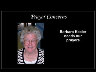 Barbara Keeler
needs our
prayers
Prayer Concerns
 