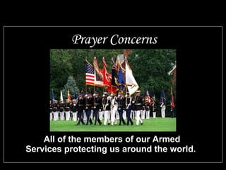 All of the members of our Armed
Services protecting us around the world.
Prayer Concerns
 