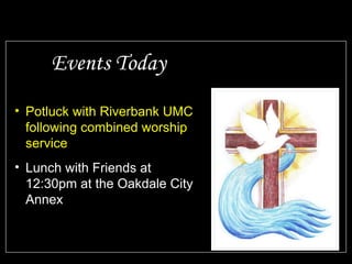 Events Today
• Potluck with Riverbank UMC
following combined worship
service
• Lunch with Friends at
12:30pm at the Oakdale City
Annex
 
