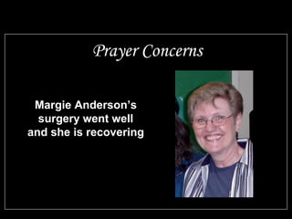 Margie Anderson’s
surgery went well
and she is recovering
Prayer Concerns
 
