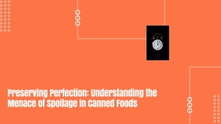 Preserving Perfection: Understanding the
Menace of Spoilage in Canned Foods
 