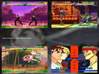 extra characters, extra playing modes
 
