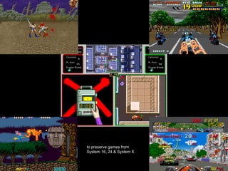 to preserve games from
System 16, 24 & System X
 