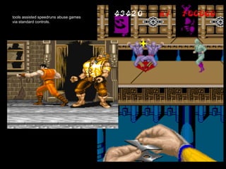 tools assisted speedruns abuse games
via standard controls.
 