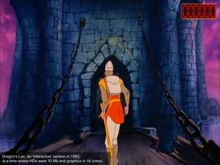 Dragon's Lair, an ‘interactive’ cartoon in 1983,
at a time where HDs were 10 Mb and graphics in 16 colors.
 